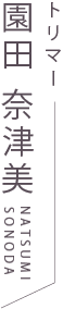 トリマー 園田 奈津美 SONODA NATSUMI